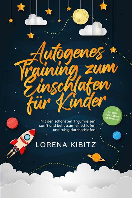 Autogenes Training zum Einschlafen für Kinder: Mit den schönsten Traumreisen sanft und behutsam einschlafen und ruhig durchschlafen - inkl. gratis Audio-Dateien zum Download - Lorena Kibitz - ebook