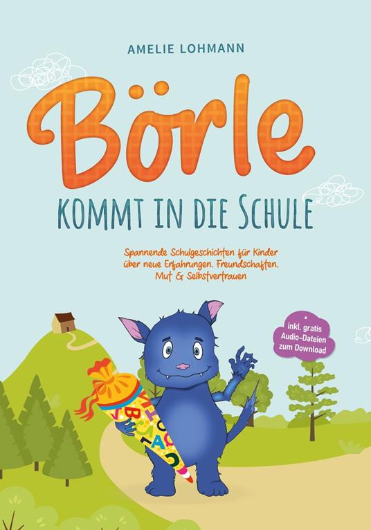 Börle kommt in die Schule: Spannende Schulgeschichten für Kinder über neue Erfahrungen, Freundschaften, Mut & Selbstvertrauen - inkl. gratis Audio-Dateien zum Download - Amelie Lohmann - ebook