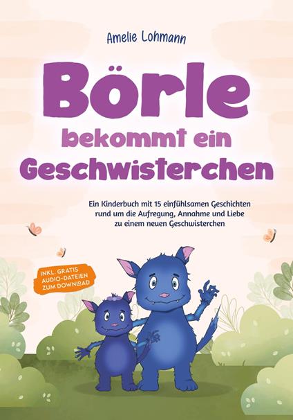 Börle bekommt ein Geschwisterchen: Ein Kinderbuch mit 15 einfühlsamen Geschichten rund um die Aufregung, Annahme und Liebe zu einem neuen Geschwisterchen - inkl. gratis Audio-Dateien zum Download - Amelie Lohmann - ebook