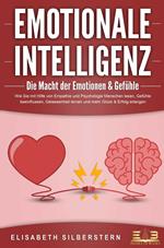 EMOTIONALE INTELLIGENZ - Die Macht der Emotionen & Gefühle: Wie Sie mit Hilfe von Empathie und Psychologie Menschen lesen, Gefühle beeinflussen, Gelassenheit lernen und mehr Glück & Erfolg erlangen