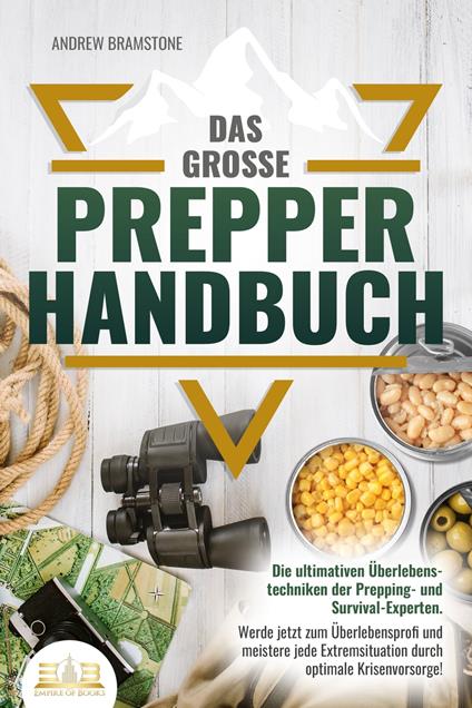 Das große PREPPER HANDBUCH: Die ultimativen Überlebenstechniken der Prepping- und Survival-Experten. Werde jetzt zum Überlebensprofi und meistere jede Extremsituation durch optimale Krisenvorsorge! - Andrew Bramstone - ebook