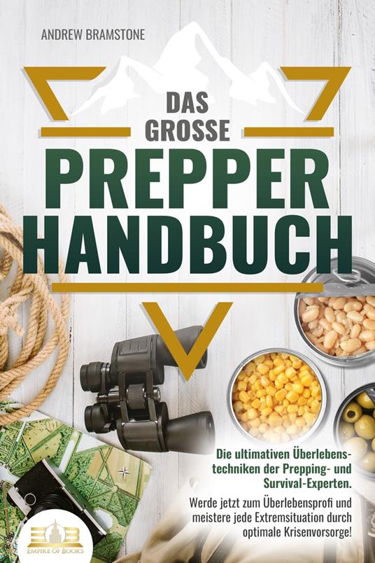 Das große PREPPER HANDBUCH: Die ultimativen Überlebenstechniken der Prepping- und Survival-Experten. Werde jetzt zum Überlebensprofi und meistere jede Extremsituation durch optimale Krisenvorsorge! - Andrew Bramstone - ebook