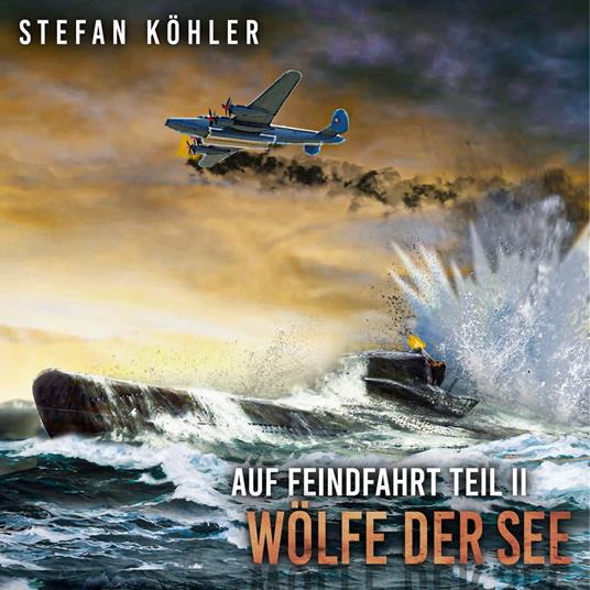 Auf Feindfahrt Teil II - Wölfe der See: Zweiter Weltkrieg: Marine-Thriller über ein deutsches U-Boot im Einsatz (Auf Feindfahrt - Romanreihe über deutsche U-Boote im Einsatz, Band 2)