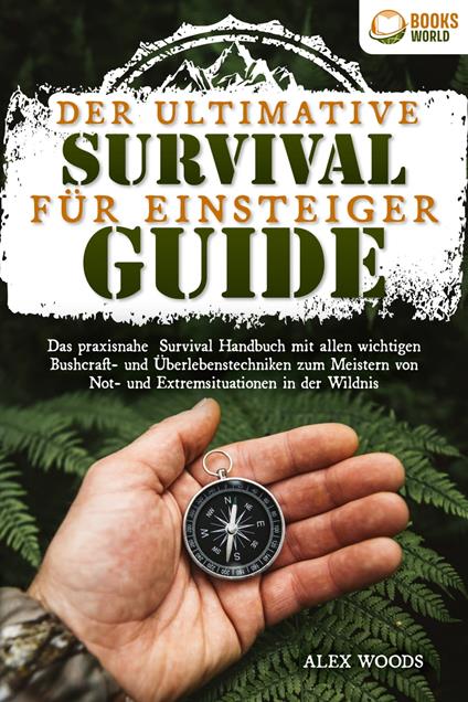 Der ultimative Survival Guide für Einsteiger: Das praxisnahe Survival Handbuch mit allen wichtigen Bushcraft- und Überlebenstechniken zum Meistern von Not- und Extremsituationen in der Wildnis - Alex Woods - ebook