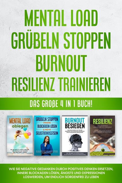 Mental Load | Grübeln stoppen | Burnout | Resilienz trainieren: Das große 4 in 1 Buch! Wie Sie negative Gedanken durch positives Denken ersetzen, innere Blockaden lösen, Ängste und Depressionen loswerden, um endlich sorgenfrei zu leben - Hannah Robbe - ebook
