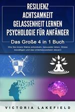 RESILIENZ | ACHTSAMKEIT | GELASSENHEIT LERNEN | PSYCHOLOGIE FÜR ANFÄNGER - Das Große 4 in1 Buch: Wie Sie innere Stärke entwickeln, bewusster leben, Stress bewältigen und das Unterbewusstsein steuern