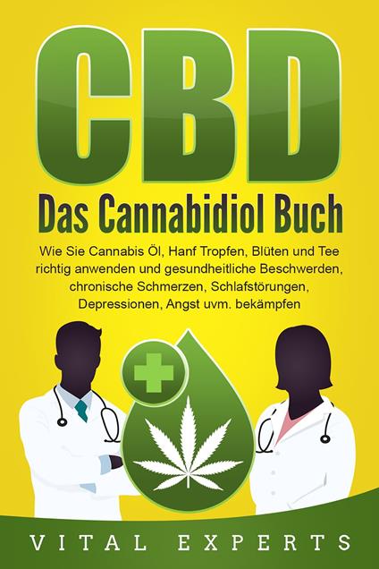 CBD: Das Cannabidiol Buch. Wie Sie Cannabis Öl, Hanf Tropfen, Blüten und Tee richtig anwenden und gesundheitliche Beschwerden, chronische Schmerzen, Schlafstörungen, Depressionen, Angst uvm. bekämpfen - Vital Experts - ebook