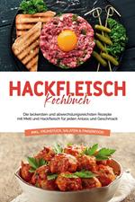 Hackfleisch Kochbuch: Die leckersten und abwechslungsreichsten Rezepte mit Mett und Hackfleisch für jeden Anlass und Geschmack - inkl. Frühstück, Salaten & Fingerfood