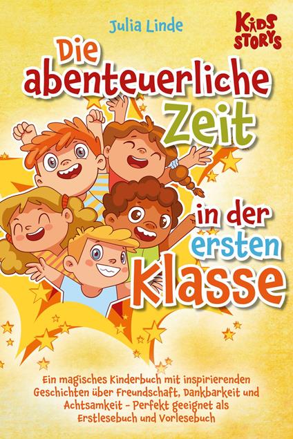 Die abenteuerliche Zeit in der ersten Klasse: Ein magisches Kinderbuch mit inspirierenden Geschichten über Freundschaft, Dankbarkeit und Achtsamkeit - Perfekt geeignet als Erstlesebuch und Vorlesebuch - Julia Linde - ebook