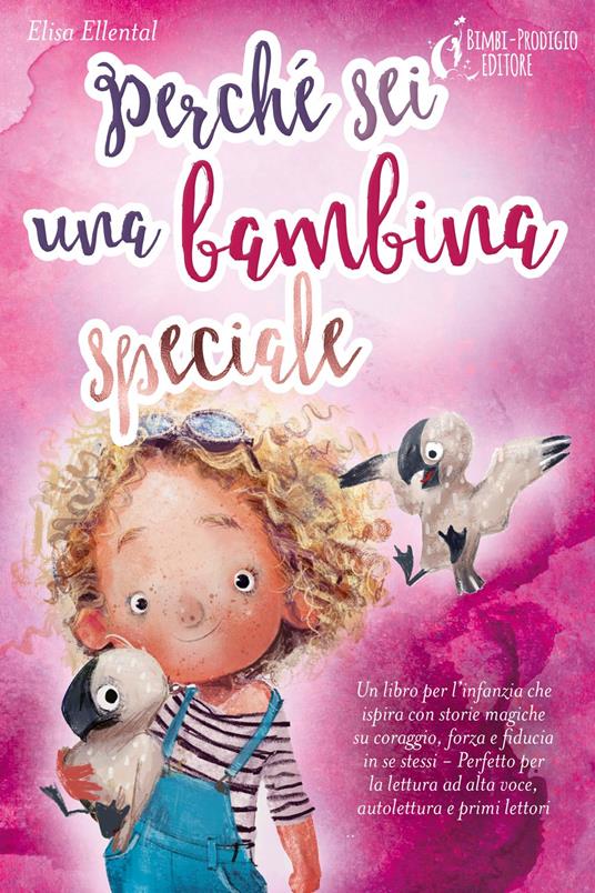 Perché sei una bambina speciale: Un libro per l'infanzia che ispira con storie magiche su coraggio, forza e fiducia in se stessi - Perfetto per la lettura ad alta voce, autolettura e primi lettori - Elisa Ellental - ebook