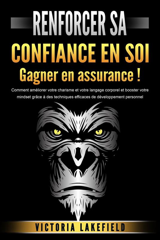 RENFORCER SA CONFIANCE EN SOI - Gagner en assurance !: Comment améliorer votre charisme et votre langage corporel et booster votre mindset grâce à des techniques efficaces de développement personnel
