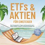 ETFs & Aktien für Einsteiger: Zum Finanzprofi in 7 Tagen und finanziell frei sein – Depot eröffnen, Analyse, Investitionsstrategien etc. - inkl. Persönlichkeitstest, Spar- und Investmentchallenge