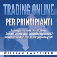 Trading online per principianti: Passo dopo passo versio il successo in Borsa! Ottenere il successo facile e sicuro nel mercato azionario, senza commettere i tipici errori die principianti del day trader