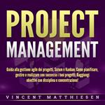 PROJECT MANAGEMENT: Guida alla gestione agile dei progetti, Scrum e Kanban. Come pianificare, gestire e realizzare con successo i tuoi progetti. Raggiungi obiettivi con disciplina e concentrazione!