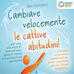 Cambiare velocemente le cattive abitudini!: Sviluppa un'enorme autodisciplina, senza rimandare mai più i buoni propositi, ... per una vita ricca di motivazione, gioia di vivere e successo