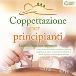 Coppettazione per principianti - La miracolosa cura universale: Come eliminare lo stress, sciogliere i tessuti, migliorare la salute, combattere il dolore in modo duraturo con la cupping therapy