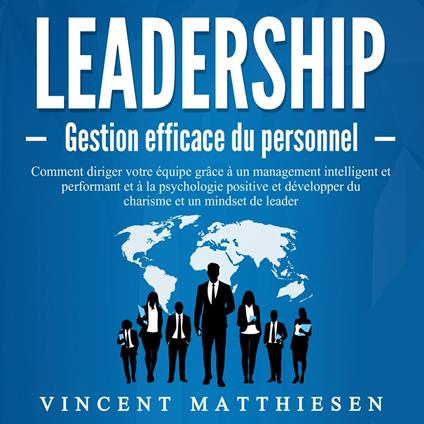 LEADERSHIP - Gestion efficace du personnel: Comment diriger votre équipe grâce à un management intelligent et performant et à la psychologie positive et développer du charisme et un mindset de leader