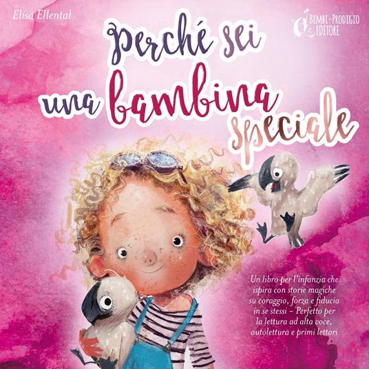 Perché sei una bambina speciale: Un libro per l'infanzia che ispira con storie magiche su coraggio, forza e fiducia in se stessi - Perfetto per la lettura ad alta voce, autolettura e primi lettori