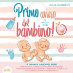 Primo anno del bambino! 12 magici mesi: Il grande libro del bebè con preziosi consigli su sviluppo, nutrizione, vita quotidiana e educazione (+ checklist, guida allo svezzamento e piano nutrizionale)
