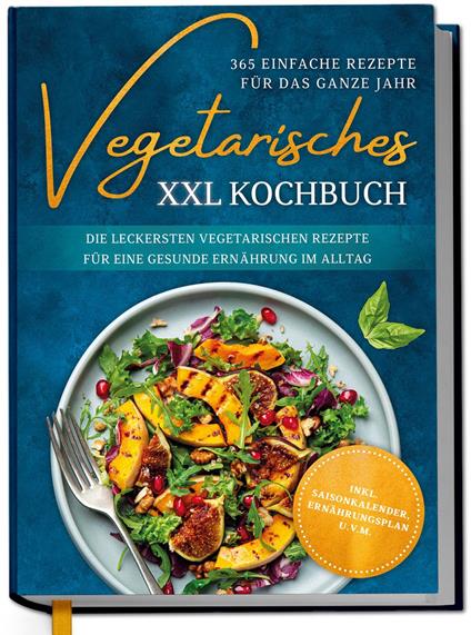 Vegetarisches XXL Kochbuch - 365 einfache Rezepte für das ganze Jahr