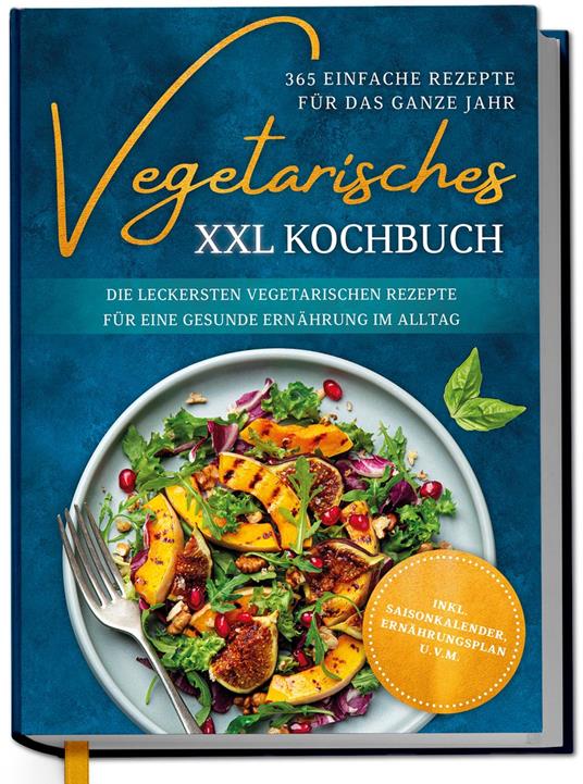Vegetarisches XXL Kochbuch - 365 einfache Rezepte für das ganze Jahr