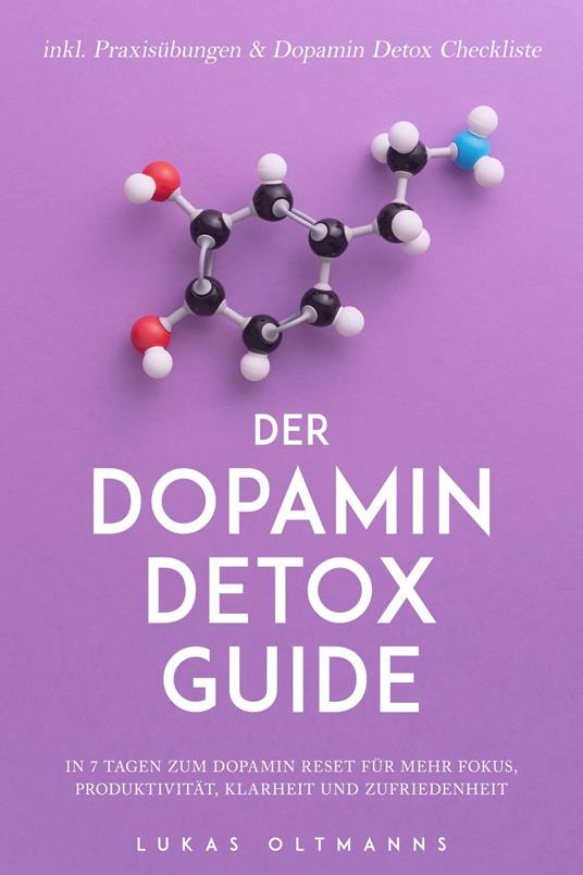 Der Dopamin Detox Guide - In 7 Tagen zum Dopamin Reset für mehr Fokus, Produktivität, Klarheit und Zufriedenheit - inkl. Praxisübungen & Dopamin Detox Checkliste