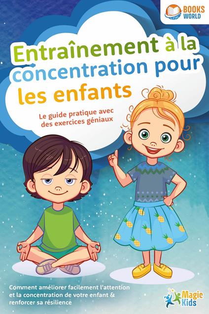 Entraînement à la concentration pour les enfants - Le guide pratique avec des exercices géniaux: Comment améliorer facilement l'attention et la concentration de votre enfant & renforcer sa résilience