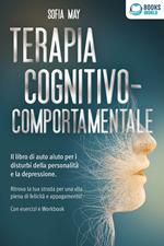 Terapia cognitivo-comportamentale: Il libro di auto aiuto per i disturbi di personalità e la depressione. Ritrova la tua strada verso una vita piena di felicità e appagamento! Con esercizi e workbook
