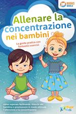 Allenare la concentrazione nei bambini - La guida pratica con fantastici esercizi: come superare facilmente i blocchi del bambino e promuovere in modo ottimale l'attenzione e la concentrazione