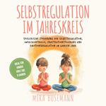 Selbstregulation im Jahreskreis: Spielerische Förderung der Selbstregulation, Impulskontrolle, Frustrationstoleranz und Emotionsregulation im ganzen Jahr - Ideal für Kinder von 2 bis 6 Jahren