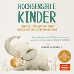Hochsensible Kinder liebevoll erziehen und stark machen mit der Elefanten Methode: Herausfordernde Alltagssituationen gekonnt meistern trotz starker Gefühle - inkl. Übungen, Mutgeschichten uvm.