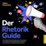 Der Rhetorik Guide: Die ultimative Komplettanleitung zur Verbesserung von Ausdrucksweise und Wortschatz für glasklare Kommunikation und geballte Sprachkompetenz - inkl. Workbook