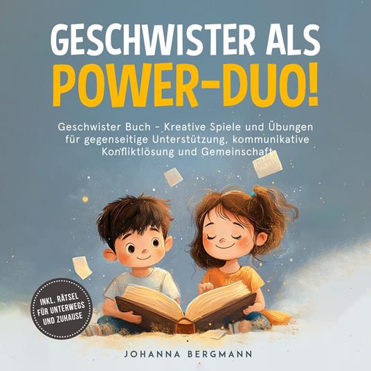 Geschwister Buch: Geschwister als Power-Duo! Kreative Spiele und Übungen für gegenseitige Unterstützung, kommunikative Konfliktlösung und Gemeinschaft – inkl. Rätsel für unterwegs und zuhause