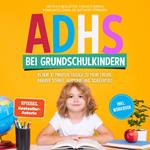 ADHS bei Grundschulkindern: In nur 10 Minuten täglich zu mehr Freude, innerer Stärke, Harmonie und Schulerfolg – Gefühle begleiten, Fokus stärken, Konflikte lösen, Selbstwert fördern – inkl. Workbook