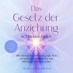 Das Gesetz der Anziehung in 7 Minuten täglich: Mit kleinen Gewohnheiten große Ziele formulieren, manifestieren und Schritt für Schritt erreichen - im Job, Beziehung, Gesundheit, Finanzen & Alltag