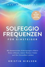 Solfeggio Frequenzen für Einsteiger - Das Praxisbuch: Mit harmonischen Schwingungen effektiv Stress abbauen, innere Balance finden und Ihre Gesundheit stärken - inkl. Solfeggio-Chakra-Meditation