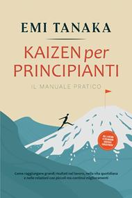 Kaizen per principianti – Il manuale pratico: Come raggiungere grandi risultati nel lavoro, nella vita quotidiana e nelle relazioni con piccoli ma continui miglioramenti – incluso il metodo 5S per maggior successo e esercizi pratici