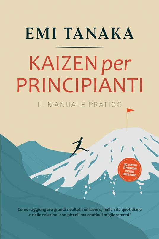 Kaizen per principianti – Il manuale pratico: Come raggiungere grandi risultati nel lavoro, nella vita quotidiana e nelle relazioni con piccoli ma continui miglioramenti – incluso il metodo 5S per maggior successo e esercizi pratici - EMI TANAKA - ebook
