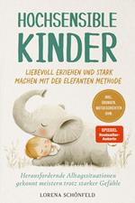 Hochsensible Kinder liebevoll erziehen und stark machen mit der Elefanten Methode: Herausfordernde Alltagssituationen gekonnt meistern trotz starker Gefühle - inkl. Übungen, Mutgeschichten uvm.