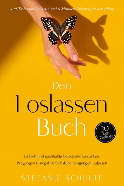 Dein Loslassen Buch: 100 Tools zum Loslassen und 6 Minuten Übungen für den Alltag | Einfach und nachhaltig belastende Gedanken, Prägungen & negative Selbstüberzeugungen loslassen - 30 Tage Challenge
