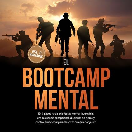 El Bootcamp Mental: En 7 pasos hacia una fuerza mental invencible, una resiliencia excepcional, disciplina de hierro y control emocional para alcanzar cualquier objetivo - incluye el workbook