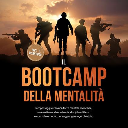 Il Bootcamp della Mentalità: In 7 passaggi verso una forza mentale invincibile, una resilienza straordinaria, disciplina di ferro e controllo emotivo per raggiungere ogni obiettivo - incluso il workbook