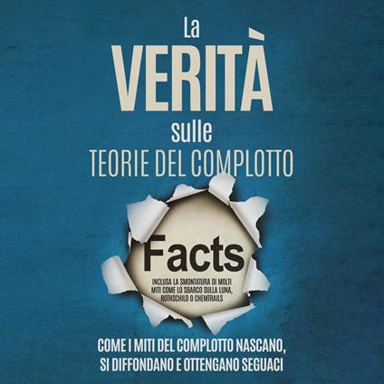 La Verità sulle Teorie del Complotto: Come i Miti del Complotto Nascano, Si Diffondano e Ottengano Seguaci – Inclusa la Smontatura di Molti Miti come lo Sbarco sulla Luna, Rothschild o Chemtrails