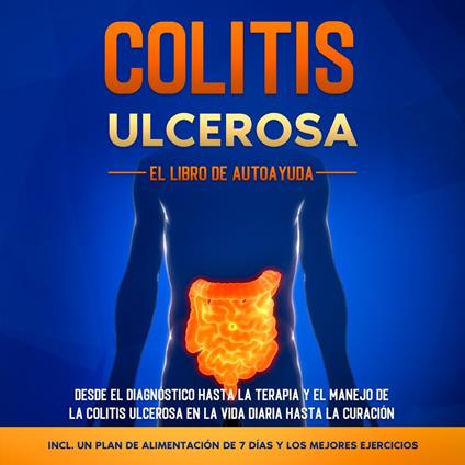 Colitis Ulcerosa – El Libro de Autoayuda: Desde el Diagnóstico hasta la Terapia y el Manejo de la Colitis Ulcerosa en la Vida Diaria hasta la Curación – Incluye un Plan de Alimentación de 7 Días y los Mejores Ejercicios.