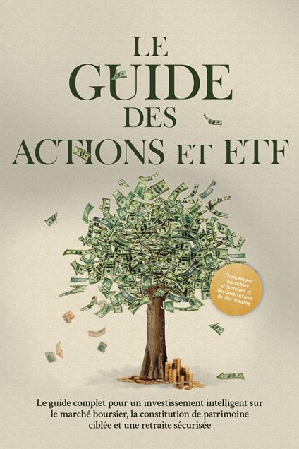 Le Guide des Actions et ETF : Le guide complet pour un investissement intelligent sur le marché boursier, la constitution de patrimoine ciblée et une retraite sécurisée - Comprenant un cahier d'exercices et des instructions de day trading