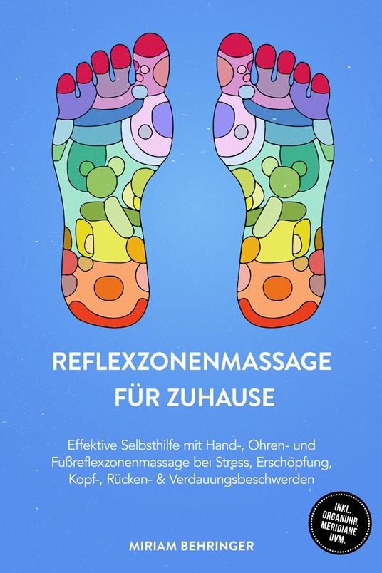 Reflexzonenmassage für zuhause: Effektive Selbsthilfe mit Hand-, Ohren- und Fußreflexzonenmassage bei Stress, Erschöpfung, Kopf-, Rücken- & Verdauungsbeschwerden - inkl. Organuhr, Meridiane uvm.