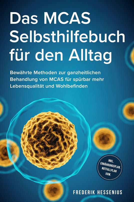 Das MCAS Selbsthilfebuch für den Alltag: Bewährte Methoden zur ganzheitlichen Behandlung von MCAS für spürbar mehr Lebensqualität und Wohlbefinden - inkl. Ernährungsplan, Notfallplan uvm.