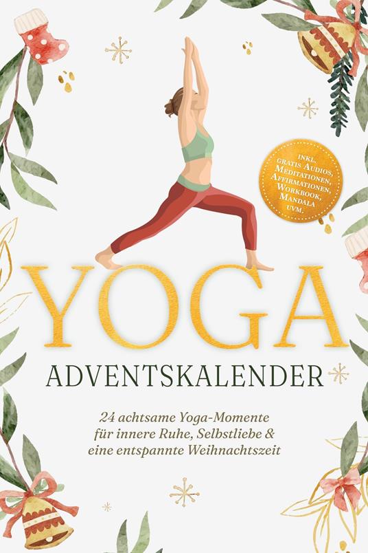 Yoga Adventskalender: 24 achtsame Yoga-Momente für innere Ruhe, Selbstliebe & eine entspannte Weihnachtszeit - inkl. gratis Audios, Meditationen, Affirmationen, Workbook, Mandala uvm.