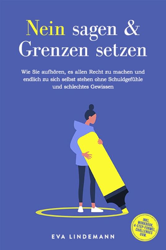 Nein sagen und Grenzen setzen: Wie Sie aufhören, es allen Recht zu machen und endlich zu sich selbst stehen ohne Schuldgefühle und schlechtes Gewissen - inkl. Workbook, 4-Step-Formel, Challenges uvm.