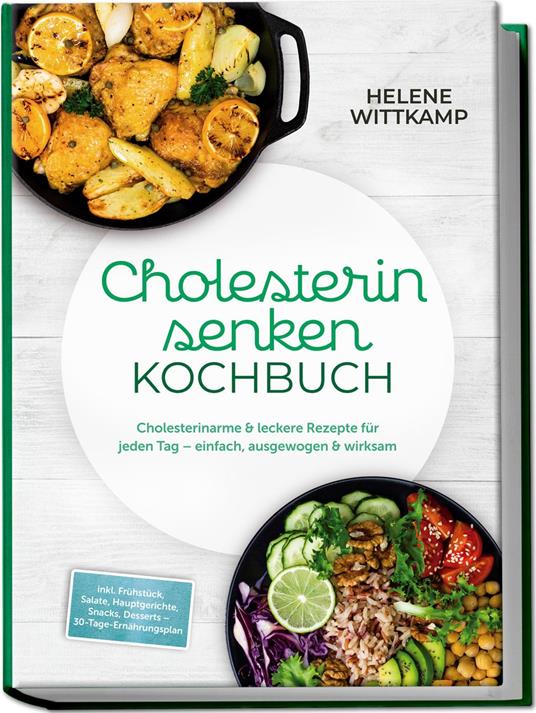 Cholesterin senken Kochbuch: Cholesterinarme & leckere Rezepte für jeden Tag – einfach, ausgewogen & wirksam – inkl. Frühstück, Salate, Hauptgerichte, Snacks, Desserts – 30-Tage-Ernährungsplan